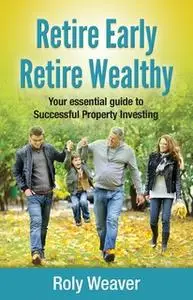 «Retire Early Retire Wealthy» by Roly Weaver
