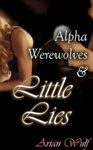 «Alpha Werewolves & Little Lies» by Arian Wulf