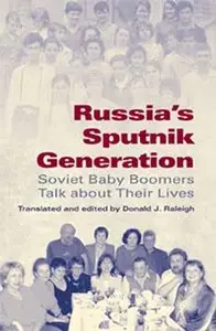 Russia's Sputnik Generation: Soviet Baby Boomers Talk about Their Lives