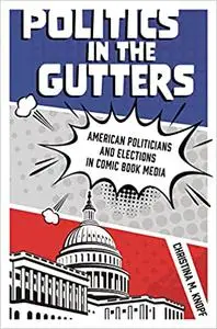 Politics in the Gutters: American Politicians and Elections in Comic Book Media