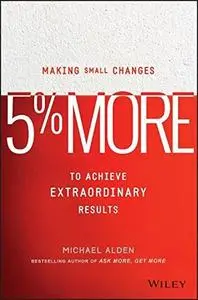 5% More: Making Small Changes to Achieve Extraordinary Results (repost)