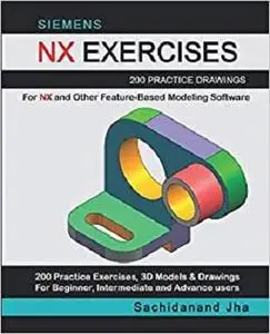 Siemens NX Exercises: 200 Practice Drawings For NX and Other Feature-Based Modeling Software