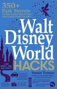 «Walt Disney World Hacks: 350+ Park Secrets for Making the Most of Your Walt Disney World Vacation» by Susan Veness