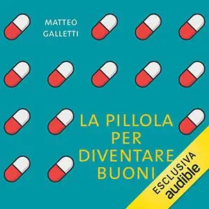 «La pillola per diventare buoni» by Matteo Galletti