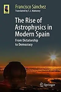 The Rise of Astrophysics in Modern Spain: From Dictatorship to Democracy (Astronomers' Universe)