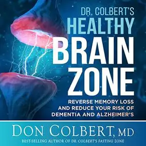 Dr. Colbert's Healthy Brain Zone: Reverse Memory Loss and Reduce Your Risk of Dementia and Alzheimer's [Audiobook]