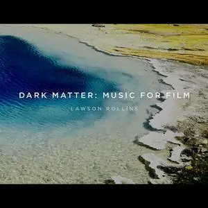 Lawson Rollins - Dark Matter: Music For Film (2019)
