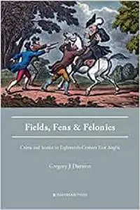 Fields, Fens and Felonies: Crime and Justice in Eighteenth-Century East Anglia