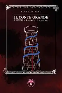 Lucrezia Bano - Il conte grande. I Savoia. La storia, il romanzo