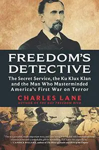 Freedom's Detective: The Secret Service, the Ku Klux Klan and the Man Who Masterminded America's First War on Terror (Repost)