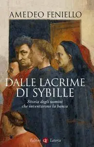 Amedeo Feniello - Dalle lacrime di Sybille. Storia degli uomini che inventarono la banca