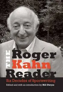 The Roger Kahn Reader: Six Decades of Sportswriting