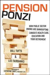 Pension Ponzi: How Public Sector Unions are Bankrupting Canada's Health Care, Education and Your Retirement