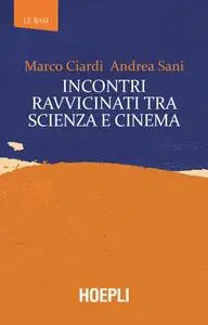 Marco Ciardi, Andrea Sani - Incontri ravvicinati tra scienza e cinema