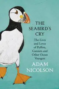 The Seabird's Cry: The Lives and Loves of Puffins, Gannets and Other Ocean Voyagers