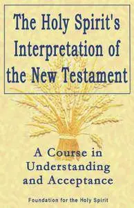 Holy Spirit's Interpretation of the New Testament: A Course in Understanding and Acceptance