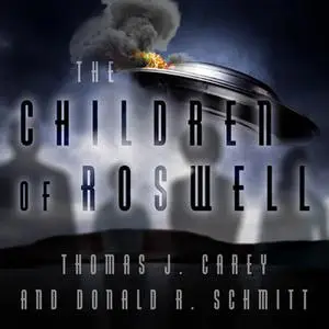 «The Children of Roswell: A Seven-Decade Legacy of Fear, Intimidation, and Cover-Ups» by Donald R. Schmitt,Thomas J. Car