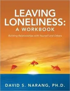 Leaving Loneliness: A Workbook: Building Relationships with Yourself and Others (Repost)