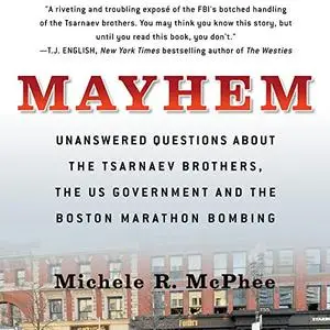 Mayhem: Unanswered Questions About the Tsarnaev Brothers, the US Government and the Boston Marathon Bombing [Audiobook]