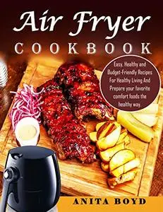 Air Fryer Cookbook: Easy, Healthy and Budget-Friendly Recipes For Healthy Living