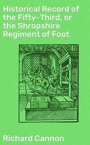 «Historical Record of the Fifty-Third, or the Shropshire Regiment of Foot» by Richard Cannon