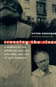 Crossing the River: A Memoir of the American Left, the Cold War, and Life in East Germany