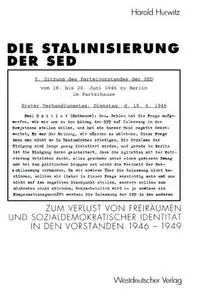 Die Stalinisierung der SED: Zum Verlust von Freiräumen und sozialdemokratischer Identität in den Vorständen 1946–1949