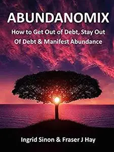 Abundanomix: How to get out of debt, stay out of debt, and manifest abundance