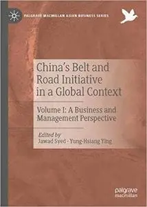 China’s Belt and Road Initiative in a Global Context: Volume I: A Business and Management Perspective