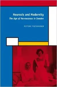 Neurosis and Modernity: The Age of Nervousness in Sweden (History of Science and Medicine Library) by Pietikainen