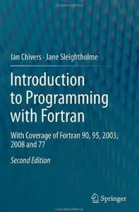 Introduction to Programming with Fortran: With Coverage of Fortran 90, 95, 2003, 2008 and 77, (2nd edition) (Repost)