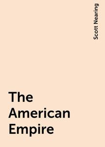 «The American Empire» by Scott Nearing