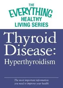 «Thyroid Disease: Hyperthyroidism» by Adams Media