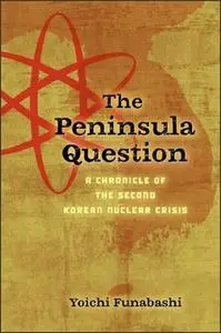 The Peninsula Question: A Chronicle of the Second Korean Nuclear Crisis