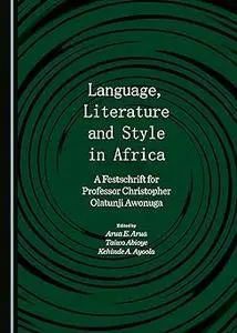 Language, Literature and Style in Africa : A Festschrift for Professor Christopher Olatunji Awonuga