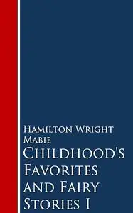 «Childhood's Favorites and Fairy Stories» by Hamilton Wright Mabie