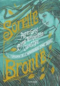 Sorelle Bronte - I capolavori delle impareggiabili penne sororali