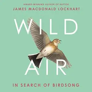 Wild Air: In Search of Birdsong [Audiobook]