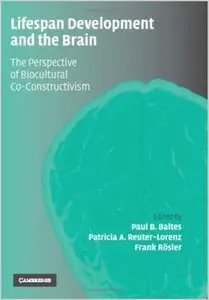 Lifespan Development and the Brain: The Perspective of Biocultural Co-Constructivism by Paul B. Baltes