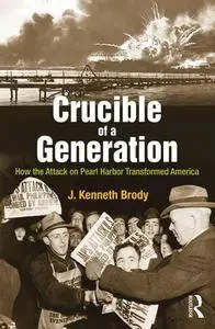 Crucible of a Generation : How the Attack on Pearl Harbor Transformed America