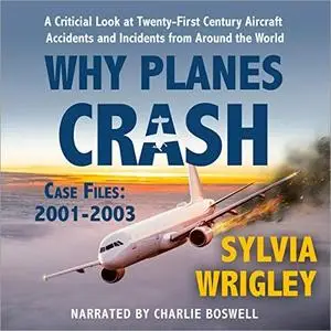 Why Planes Crash Case Files: 2001-2003 [Audiobook]