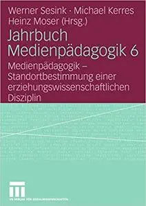 Jahrbuch Medienpädagogik 6: Medienpädagogik - Standortbestimmung einer erziehungswissenschaftlichen Disziplin (Repost)