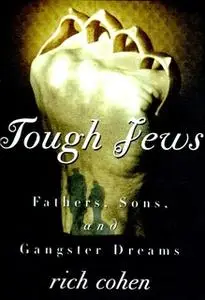 «Tough Jews: Fathers, Sons, and Ganster Dreams» by Richard Cohen