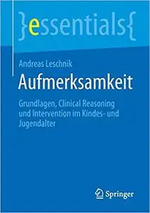 Aufmerksamkeit: Grundlagen, Clinical Reasoning und Intervention im Kindes- und Jugendalter