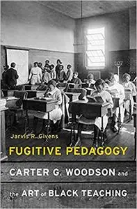 Fugitive Pedagogy: Carter G. Woodson and the Art of Black Teaching