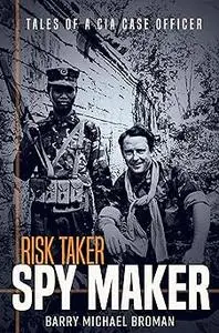 Risk Taker, Spy Maker: Tales of a CIA Case Officer