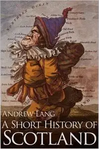 «A Short History of Scotland» by Andrew Lang