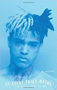 Do Every Thing Wrong!: XXXTentacion Against the World