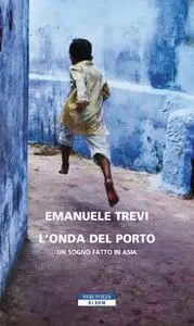 Emanuele Trevi - L'onda del porto. Un sogno fatto in Asia