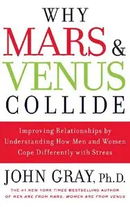 Why Mars and Venus Collide: Improving Relationships by Understanding How Men and Women Cope Differently with Stress